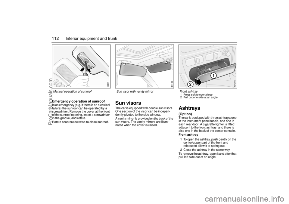 SAAB 9-5 2000 Owners Manual 112 Interior equipment and trunkEmergency operation of sunroofIn an emergency (e.g. if there is an electrical
failure) the sunroof can be operated by a
screwdriver. Remove the cover at the front
of SAAB 9-5 2000 Owners Manual 112 Interior equipment and trunkEmergency operation of sunroofIn an emergency (e.g. if there is an electrical
failure) the sunroof can be operated by a
screwdriver. Remove the cover at the front
of