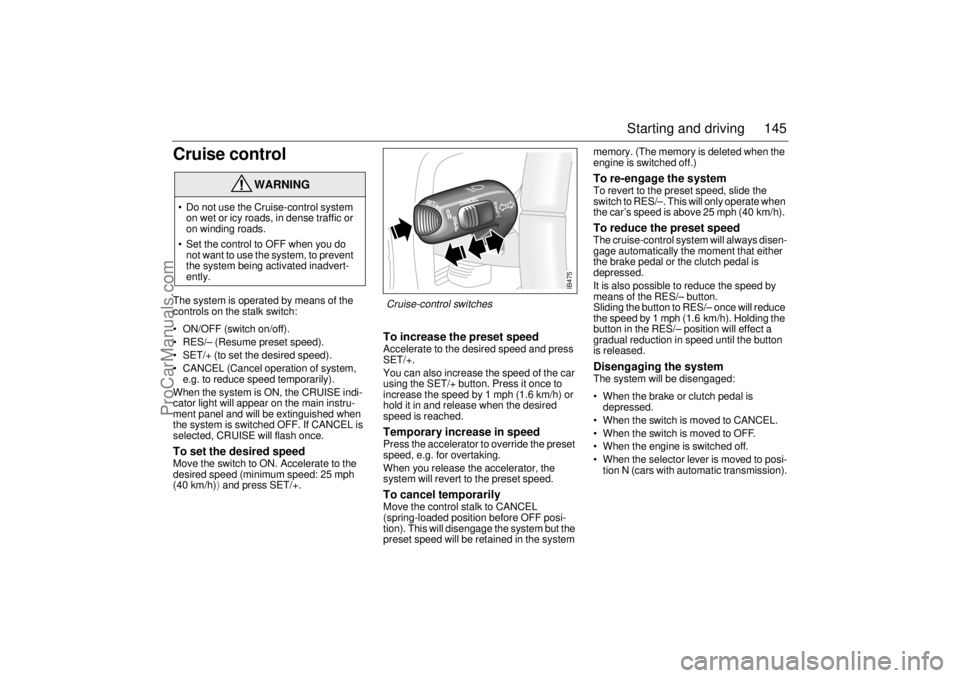 SAAB 9-5 2000 Owners Manual 145 Starting and driving
Cruise controlThe system is operated by means of the
controls on the stalk switch:
ON/OFF (switch on/off).
RES/– (Resume preset speed).
SET/+ (to set the desired spe SAAB 9-5 2000 Owners Manual 145 Starting and driving
Cruise controlThe system is operated by means of the
controls on the stalk switch:
ON/OFF (switch on/off).
RES/– (Resume preset speed).
SET/+ (to set the desired spe