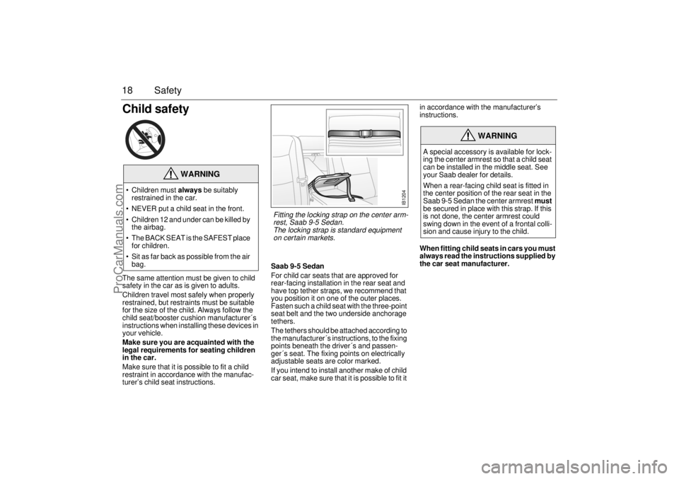 SAAB 9-5 2000 User Guide 18 SafetyChild safety
The same attention must be given to child
safety in the car as is given to adults.
Children travel most safely when properly
restrained, but restraints must be suitable
for SAAB 9-5 2000 User Guide 18 SafetyChild safety
The same attention must be given to child
safety in the car as is given to adults.
Children travel most safely when properly
restrained, but restraints must be suitable
for