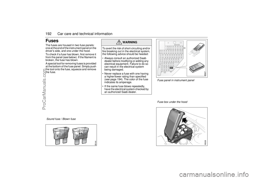 SAAB 9-5 2000 Owners Manual 192 Car care and technical informationFusesThe fuses are housed in two fuse panels:
one at the end of the instrument panel on the
driver’s side, and one under the hood.
To check if a fuse has blow SAAB 9-5 2000 Owners Manual 192 Car care and technical informationFusesThe fuses are housed in two fuse panels:
one at the end of the instrument panel on the
driver’s side, and one under the hood.
To check if a fuse has blow