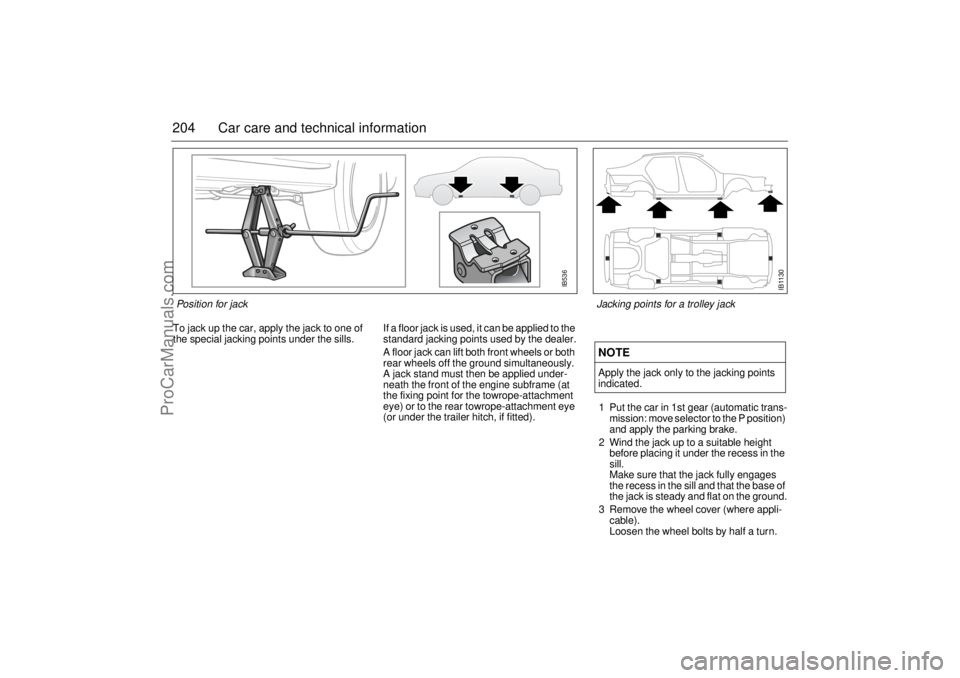 SAAB 9-5 2000 Owners Manual 204 Car care and technical informationTo jack up the car, apply the jack to one of
the special jacking points under the sills.If a floor jack is used, it can be applied to the
standard jacking point SAAB 9-5 2000 Owners Manual 204 Car care and technical informationTo jack up the car, apply the jack to one of
the special jacking points under the sills.If a floor jack is used, it can be applied to the
standard jacking point
