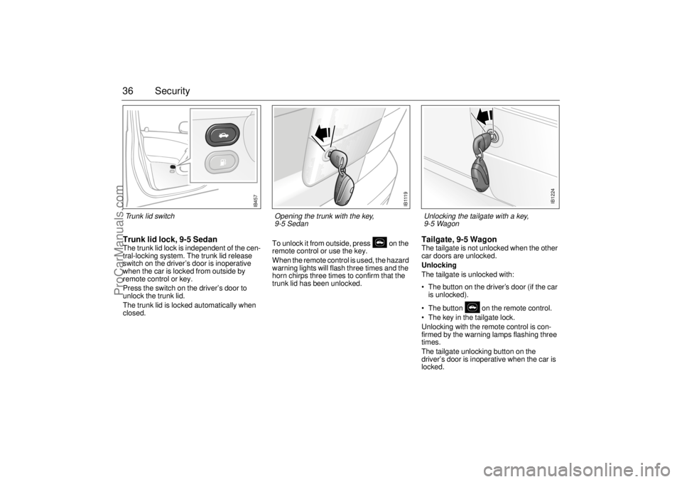 SAAB 9-5 2000 Owners Guide 36 SecurityTrunk lid lock, 9-5 SedanThe trunk lid lock is independent of the cen-
tral-locking system. The trunk lid release
switch on the driver’s door is inoperative
when the car is locked from SAAB 9-5 2000 Owners Guide 36 SecurityTrunk lid lock, 9-5 SedanThe trunk lid lock is independent of the cen-
tral-locking system. The trunk lid release
switch on the driver’s door is inoperative
when the car is locked from