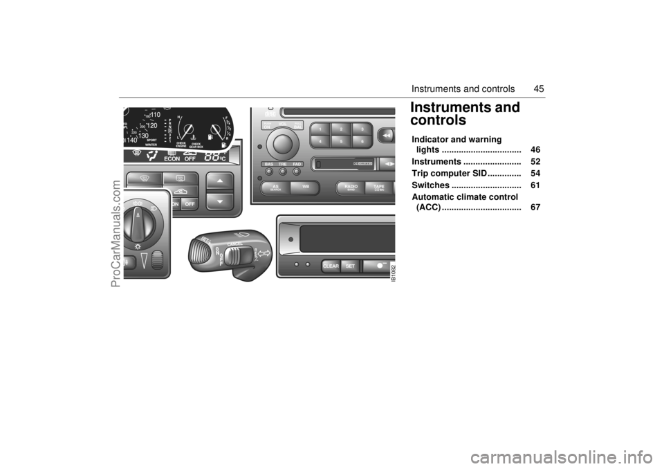 SAAB 9-5 2000 Service Manual 45 Instruments and controls
Instruments and
controls Indicator and warning
lights ................................. 46
Instruments ........................ 52
Trip computer SID .............. SAAB 9-5 2000 Service Manual 45 Instruments and controls
Instruments and
controls Indicator and warning
lights ................................. 46
Instruments ........................ 52
Trip computer SID ..............