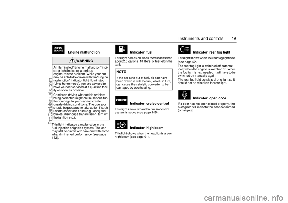 SAAB 9-5 2000 Service Manual 49 Instruments and controls
Engine malfunction
This light indicates a malfunction in the
fuel-injection or ignition system. The car
may still be driven with care and with some-
what diminished pe SAAB 9-5 2000 Service Manual 49 Instruments and controls
Engine malfunction
This light indicates a malfunction in the
fuel-injection or ignition system. The car
may still be driven with care and with some-
what diminished pe