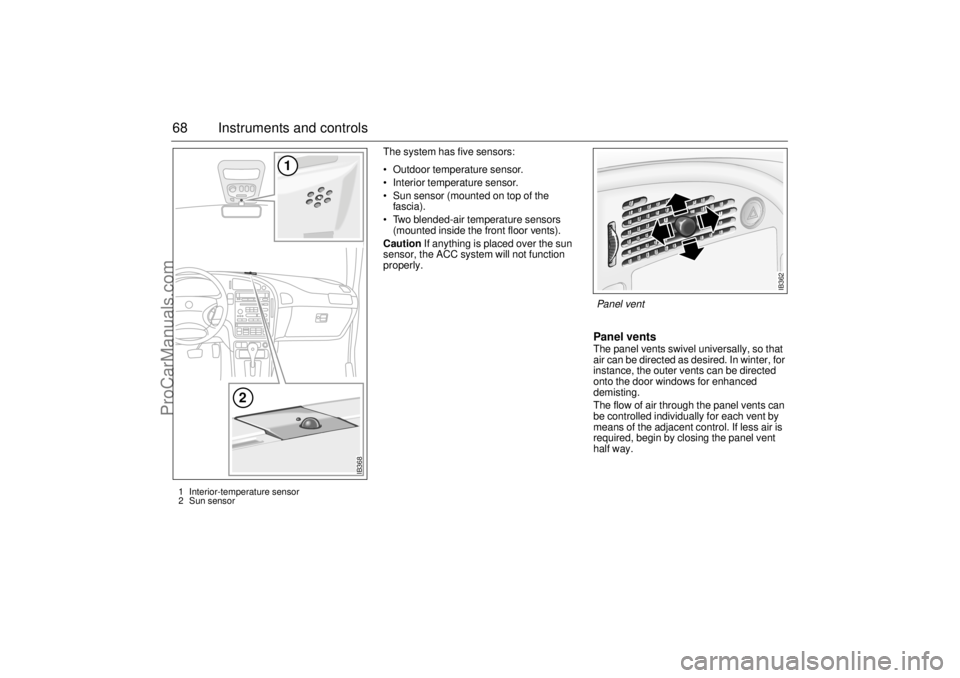 SAAB 9-5 2000 Repair Manual 68 Instruments and controls
The system has five sensors:
Outdoor temperature sensor.
Interior temperature sensor.
Sun sensor (mounted on top of the
fascia).
Two blended-air temperature senso SAAB 9-5 2000 Repair Manual 68 Instruments and controls
The system has five sensors:
Outdoor temperature sensor.
Interior temperature sensor.
Sun sensor (mounted on top of the
fascia).
Two blended-air temperature senso