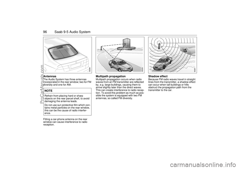 SAAB 9-5 2000 Owners Manual 96 Saab 9-5 Audio SystemAntennas The Audio System has three antennas
incorporated in the rear window; two for FM
diversity and one for AM.
Fitting a car-phone antenna on the rear
window can cause SAAB 9-5 2000 Owners Manual 96 Saab 9-5 Audio SystemAntennas The Audio System has three antennas
incorporated in the rear window; two for FM
diversity and one for AM.
Fitting a car-phone antenna on the rear
window can cause