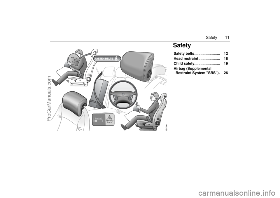 SAAB 9-5 2001 User Guide 11 Safety
SafetySafety belts ......................... 12
Head restraint ..................... 18
Child safety......................... 19
Airbag (Supplemental
Restraint System "SRS"). SAAB 9-5 2001 User Guide 11 Safety
SafetySafety belts ......................... 12
Head restraint ..................... 18
Child safety......................... 19
Airbag (Supplemental
Restraint System "SRS").