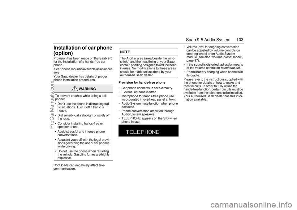 SAAB 9-5 2001 Owners Manual 103 Saab 9-5 Audio System
Installation of car phone
(option)Provision has been made on the Saab 9-5
for the installation of a hands-free car
phone.
A car-phone mount is available as an acces-
sory. SAAB 9-5 2001 Owners Manual 103 Saab 9-5 Audio System
Installation of car phone
(option)Provision has been made on the Saab 9-5
for the installation of a hands-free car
phone.
A car-phone mount is available as an acces-
sory.