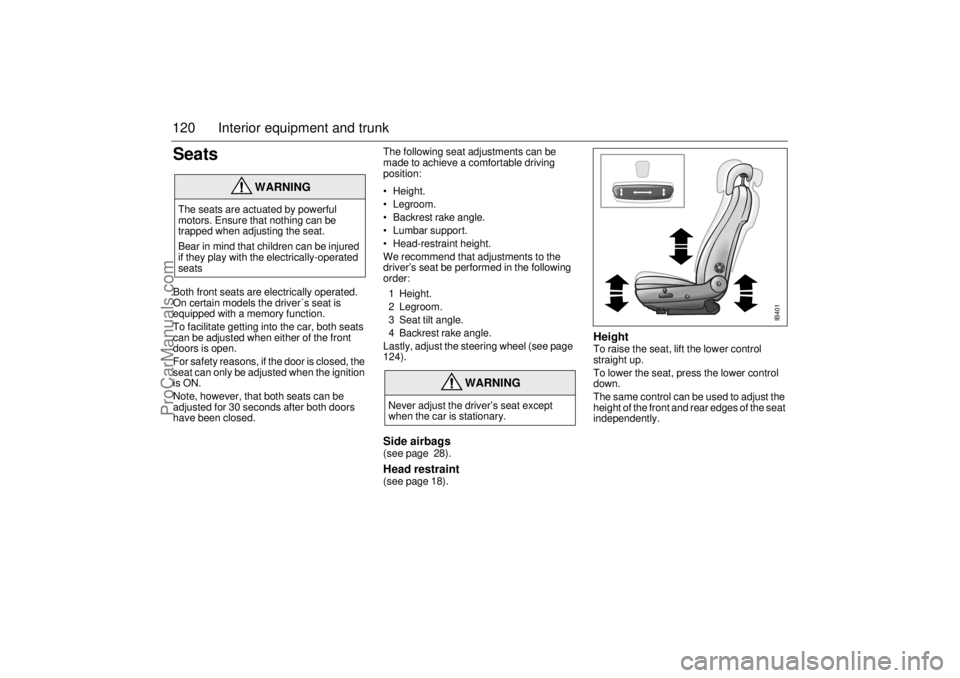 SAAB 9-5 2001  Owners Manual 120 Interior equipment and trunkSeats  Both front seats are electrically operated. 
On certain models the driver´s seat is 
equipped with a memory function.
To facilitate getting into the car, both s