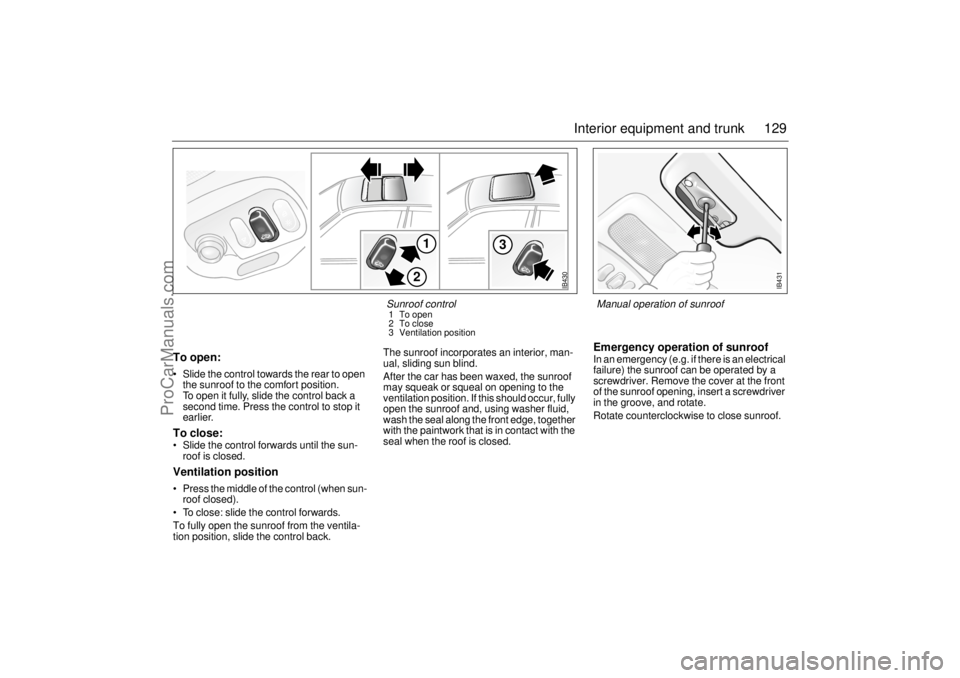 SAAB 9-5 2001 Owners Manual 129 Interior equipment and trunk
To open: Slide the control towards the rear to open
the sunroof to the comfort position.
To open it fully, slide the control back a
second time. Press the control SAAB 9-5 2001 Owners Manual 129 Interior equipment and trunk
To open: Slide the control towards the rear to open
the sunroof to the comfort position.
To open it fully, slide the control back a
second time. Press the control
