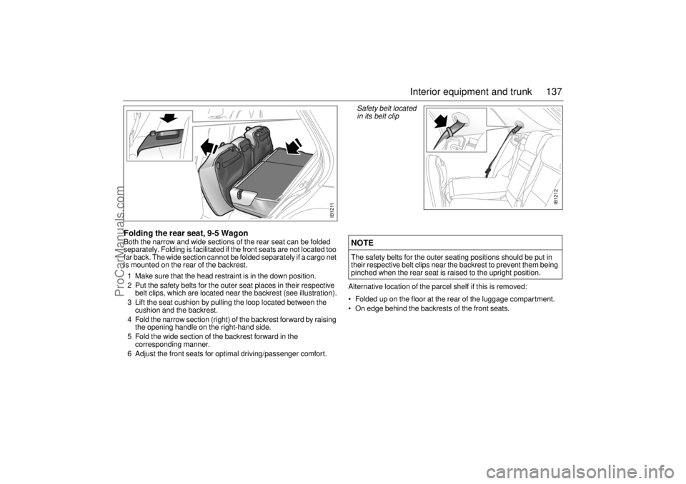 SAAB 9-5 2001 Owners Manual 137 Interior equipment and trunk
Folding the rear seat, 9-5 WagonBoth the narrow and wide sections of the rear seat can be folded
separately. Folding is facilitated if the front seats are not located SAAB 9-5 2001 Owners Manual 137 Interior equipment and trunk
Folding the rear seat, 9-5 WagonBoth the narrow and wide sections of the rear seat can be folded
separately. Folding is facilitated if the front seats are not located