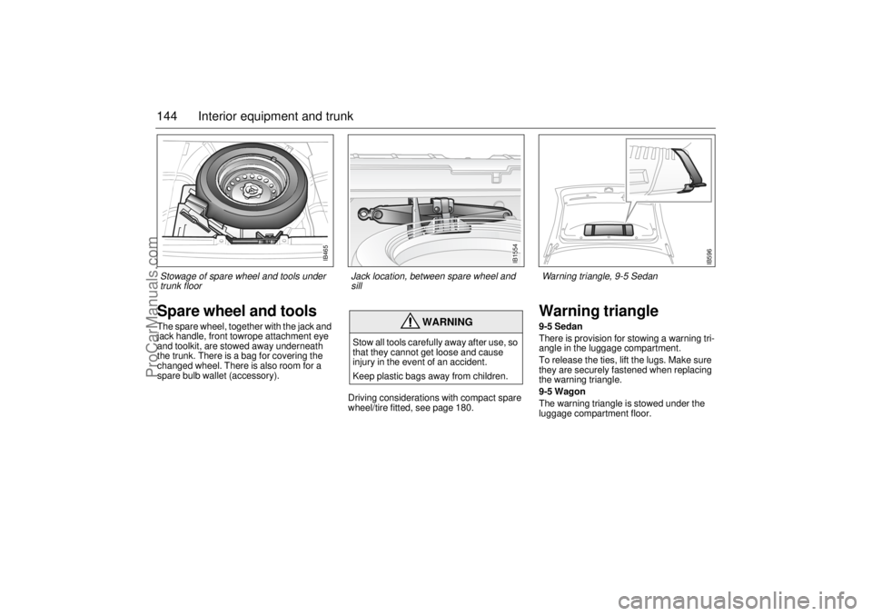 SAAB 9-5 2001 Owners Manual 144 Interior equipment and trunkSpare wheel and toolsThe spare wheel, together with the jack and
jack handle, front towrope attachment eye
and toolkit, are stowed away underneath
the trunk. There i SAAB 9-5 2001 Owners Manual 144 Interior equipment and trunkSpare wheel and toolsThe spare wheel, together with the jack and
jack handle, front towrope attachment eye
and toolkit, are stowed away underneath
the trunk. There i