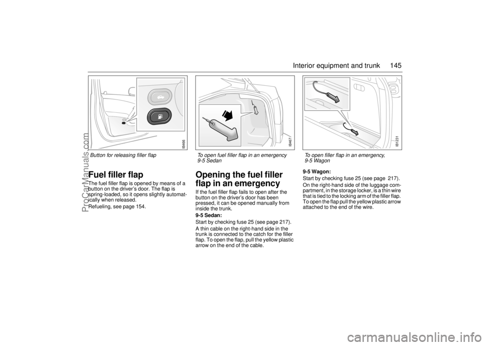 SAAB 9-5 2001 Owners Manual 145 Interior equipment and trunk
Fuel filler flapThe fuel filler flap is opened by means of a
button on the driver’s door. The flap is
spring-loaded, so it opens slightly automat-
ically when rele SAAB 9-5 2001 Owners Manual 145 Interior equipment and trunk
Fuel filler flapThe fuel filler flap is opened by means of a
button on the driver’s door. The flap is
spring-loaded, so it opens slightly automat-
ically when rele