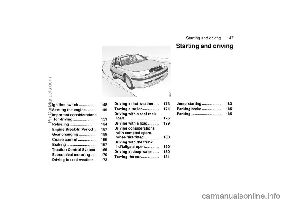 SAAB 9-5 2001 Owners Manual 147 Starting and driving
Starting and driving
IB597
Ignition switch ................. 148
Starting the engine .......... 149
Important considerations
for driving ....................... 1 SAAB 9-5 2001 Owners Manual 147 Starting and driving
Starting and driving
IB597
Ignition switch ................. 148
Starting the engine .......... 149
Important considerations
for driving ....................... 1