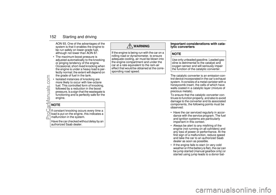SAAB 9-5 2001  Owners Manual 152 Starting and driving
AON 93. One of the advantages of the 
system is that it enables the engine to 
be run safely on lower-grade fuel, 
although not lower than AON 87. 
 The maximum boost pressur