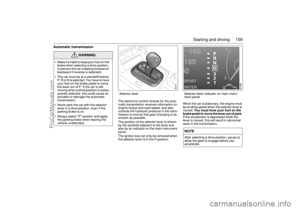 SAAB 9-5 2001 Owners Manual 159 Starting and driving
Automatic transmission
The electronic control module for the auto-
matic transmission receives information on
engine torque and road speed, and also
controls the hydraulic SAAB 9-5 2001 Owners Manual 159 Starting and driving
Automatic transmission
The electronic control module for the auto-
matic transmission receives information on
engine torque and road speed, and also
controls the hydraulic