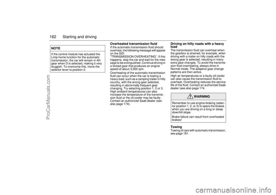 SAAB 9-5 2001  Owners Manual 162 Starting and driving
Overheated transmission fluid If the automatic-transmission fluid should 
overheat, the following message will appear 
on the SID: 
”TRANSMISSION OVERHEATING”. If this 
ha
