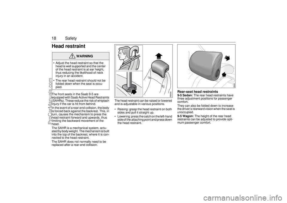 SAAB 9-5 2001 User Guide 18 SafetyHead restraintThe front seats in the Saab 9-5 are
equipped with Saab Active Head Restraints
(SAHRs). These reduce the risk of whiplash
injury if the car is hit from behind.
In the event of SAAB 9-5 2001 User Guide 18 SafetyHead restraintThe front seats in the Saab 9-5 are
equipped with Saab Active Head Restraints
(SAHRs). These reduce the risk of whiplash
injury if the car is hit from behind.
In the event of