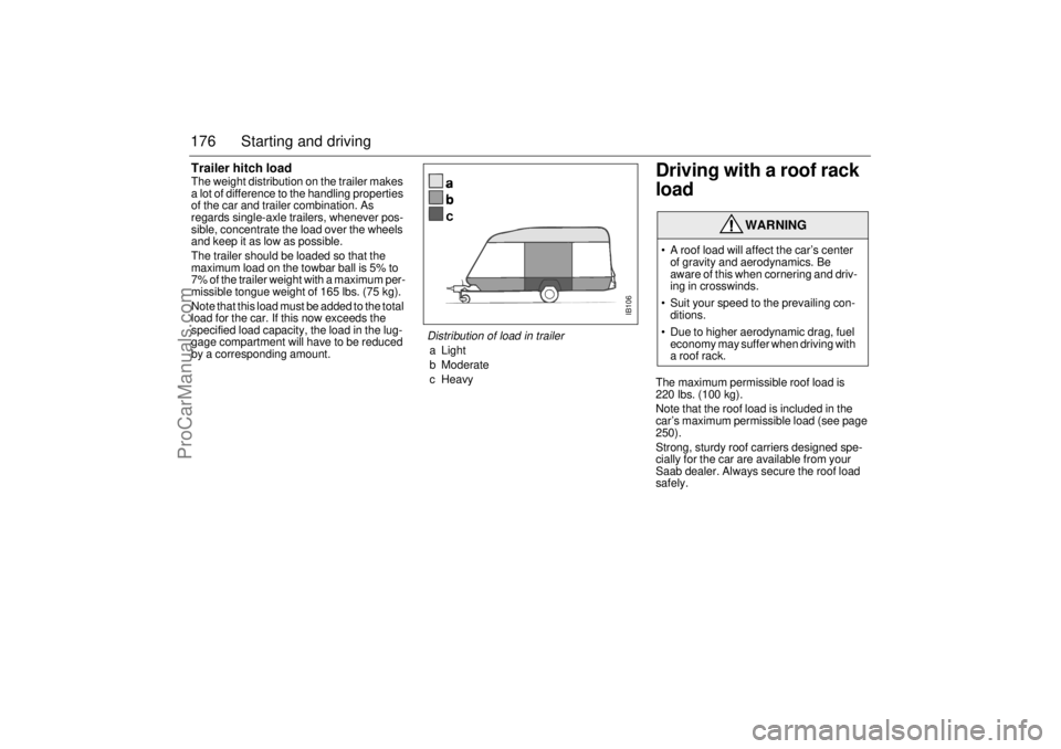 SAAB 9-5 2001 Owners Manual 176 Starting and drivingTrailer hitch loadThe weight distribution on the trailer makes
a lot of difference to the handling properties
of the car and trailer combination. As
regards single-axle trai SAAB 9-5 2001 Owners Manual 176 Starting and drivingTrailer hitch loadThe weight distribution on the trailer makes
a lot of difference to the handling properties
of the car and trailer combination. As
regards single-axle trai