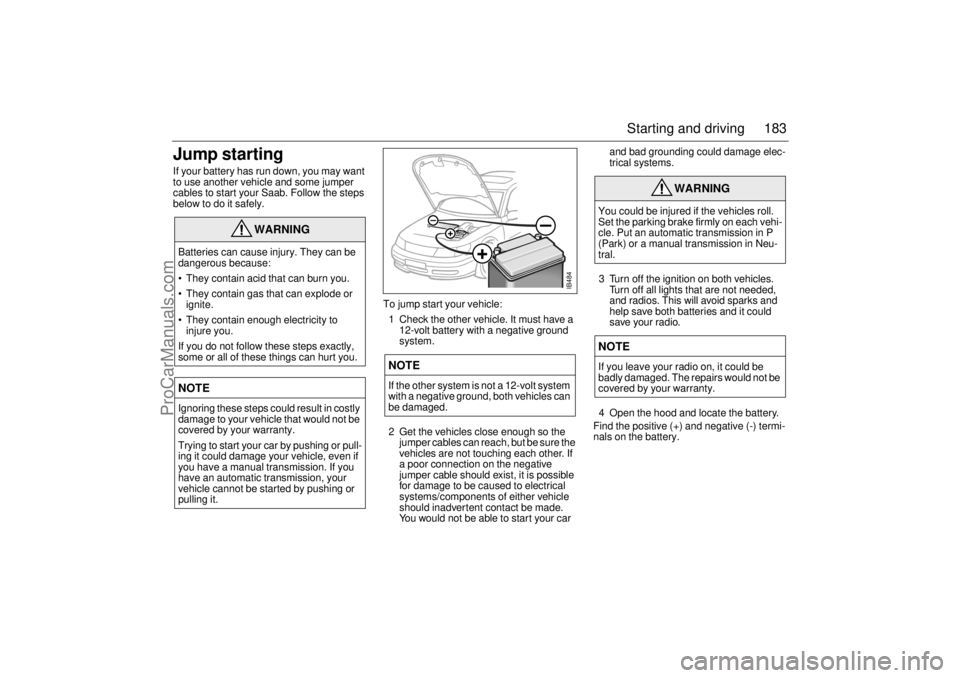 SAAB 9-5 2001  Owners Manual 183 Starting and driving
Jump startingIf your battery has run down, you may want 
to use another vehicle and some jumper 
cables to start your Saab. Follow the steps 
below to do it safely.
To jump st
