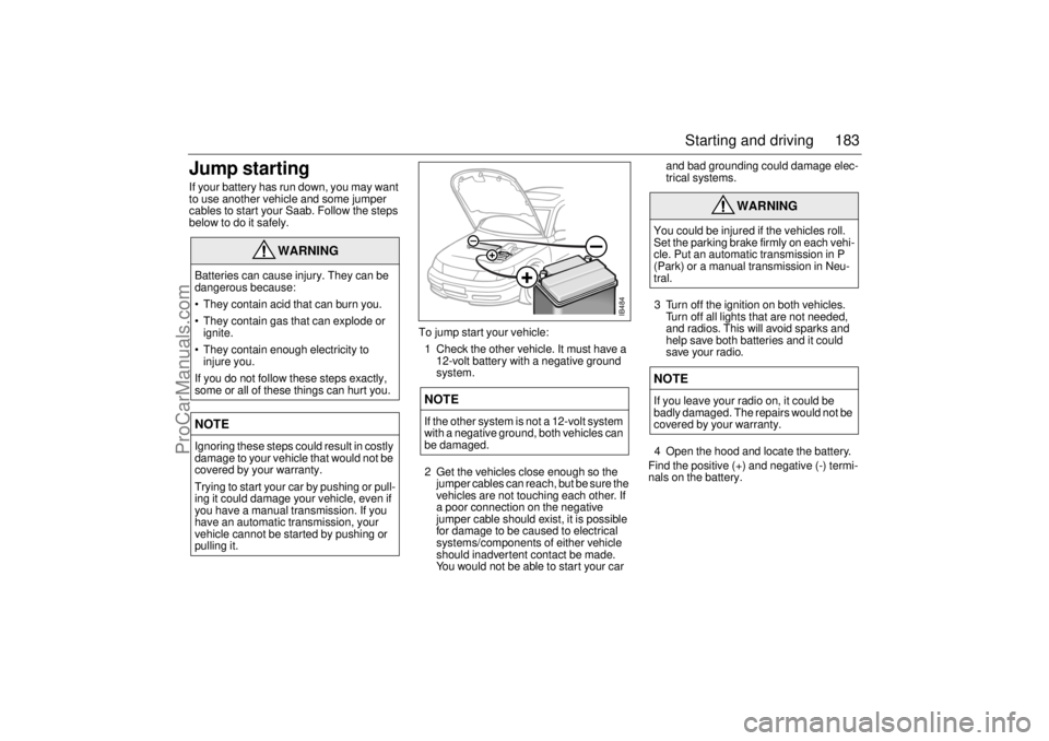 SAAB 9-5 2001 Owners Manual 183 Starting and driving
Jump startingIf your battery has run down, you may want
to use another vehicle and some jumper
cables to start your Saab. Follow the steps
below to do it safely.
To jump st SAAB 9-5 2001 Owners Manual 183 Starting and driving
Jump startingIf your battery has run down, you may want
to use another vehicle and some jumper
cables to start your Saab. Follow the steps
below to do it safely.
To jump st