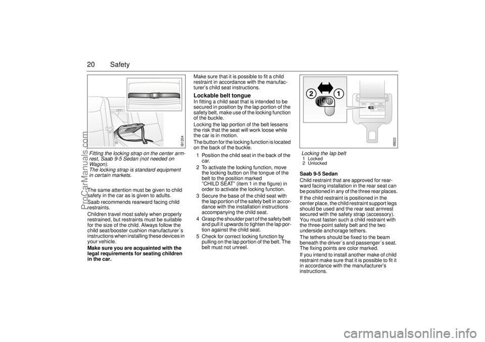 SAAB 9-5 2001 User Guide 20 SafetyThe same attention must be given to child
safety in the car as is given to adults.
Saab recommends rearward facing child
restraints.
Children travel most safely when properly
restrained, b SAAB 9-5 2001 User Guide 20 SafetyThe same attention must be given to child
safety in the car as is given to adults.
Saab recommends rearward facing child
restraints.
Children travel most safely when properly
restrained, b