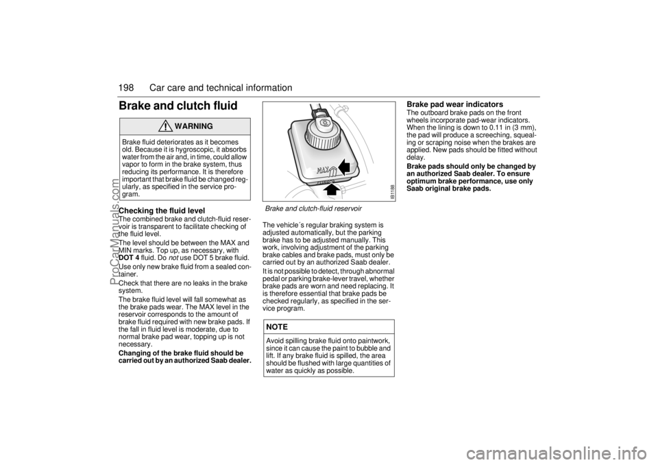 SAAB 9-5 2001 Owners Manual 198 Car care and technical informationBrake and clutch fluid Checking the fluid level The combined brake and clutch-fluid reser-
voir is transparent to facilitate checking of
the fluid level.
The lev SAAB 9-5 2001 Owners Manual 198 Car care and technical informationBrake and clutch fluid Checking the fluid level The combined brake and clutch-fluid reser-
voir is transparent to facilitate checking of
the fluid level.
The lev
