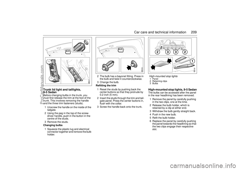 SAAB 9-5 2001 Owners Manual 209 Car care and technical information
Trunk lid light and taillights,
9-5 SedanBefore changing bulbs in the trunk, you
must first release the trim at the foot of the
trunk. This involves removing SAAB 9-5 2001 Owners Manual 209 Car care and technical information
Trunk lid light and taillights,
9-5 SedanBefore changing bulbs in the trunk, you
must first release the trim at the foot of the
trunk. This involves removing