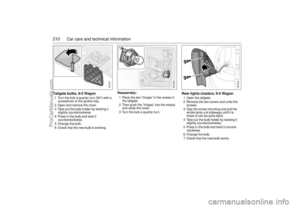 SAAB 9-5 2001 Owners Manual 210 Car care and technical informationTailgate bulbs, 9-5 Wagon1 Turn the lock a quarter turn (90 °) with a
screwdriver or the ignition key.
2 Open and remove the cover.
3 Take out the bulb holde SAAB 9-5 2001 Owners Manual 210 Car care and technical informationTailgate bulbs, 9-5 Wagon1 Turn the lock a quarter turn (90 °) with a
screwdriver or the ignition key.
2 Open and remove the cover.
3 Take out the bulb holde