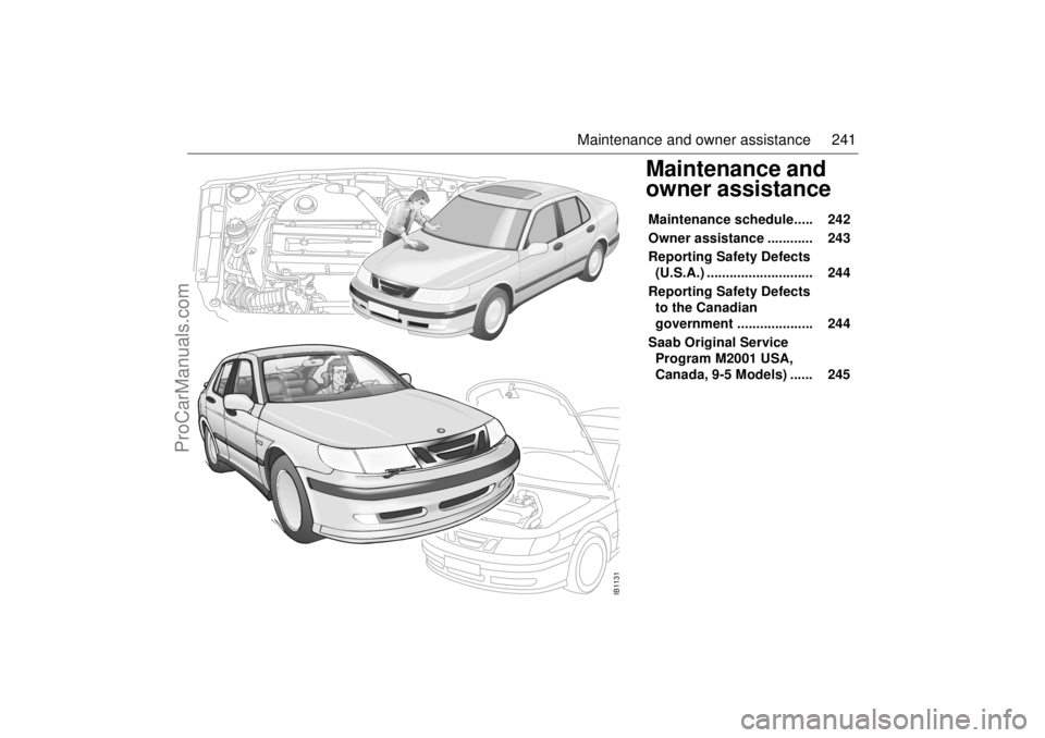 SAAB 9-5 2001 Owners Manual 241 Maintenance and owner assistance
Maintenance and
owner assistanceMaintenance schedule..... 242
Owner assistance ............ 243
Reporting Safety Defects
(U.S.A.) ....................... SAAB 9-5 2001 Owners Manual 241 Maintenance and owner assistance
Maintenance and
owner assistanceMaintenance schedule..... 242
Owner assistance ............ 243
Reporting Safety Defects
(U.S.A.) .......................