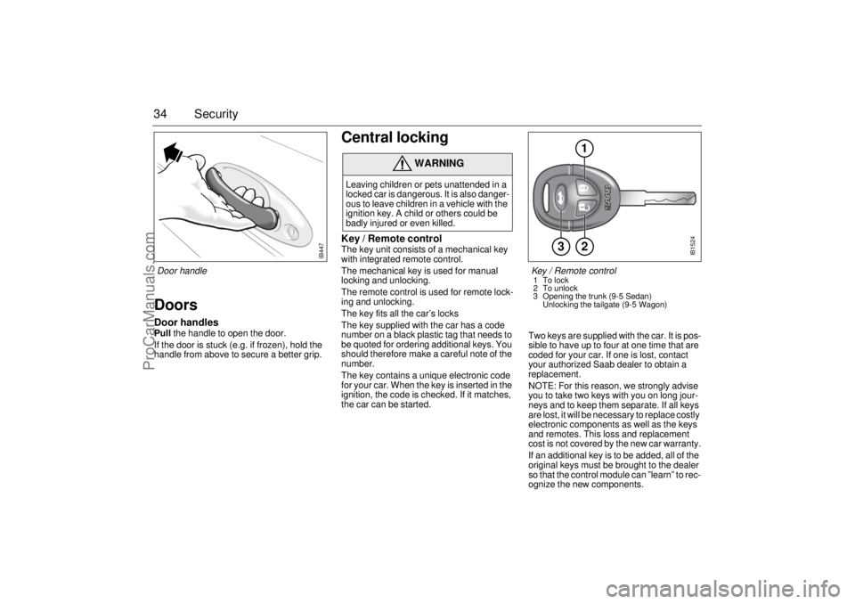 SAAB 9-5 2001  Owners Manual 34 SecurityDoorsDoor handlesPull the handle to open the door. 
If the door is stuck (e.g. if frozen), hold the 
handle from above to secure a better grip.
Central locking
 
Key / Remote control The ke