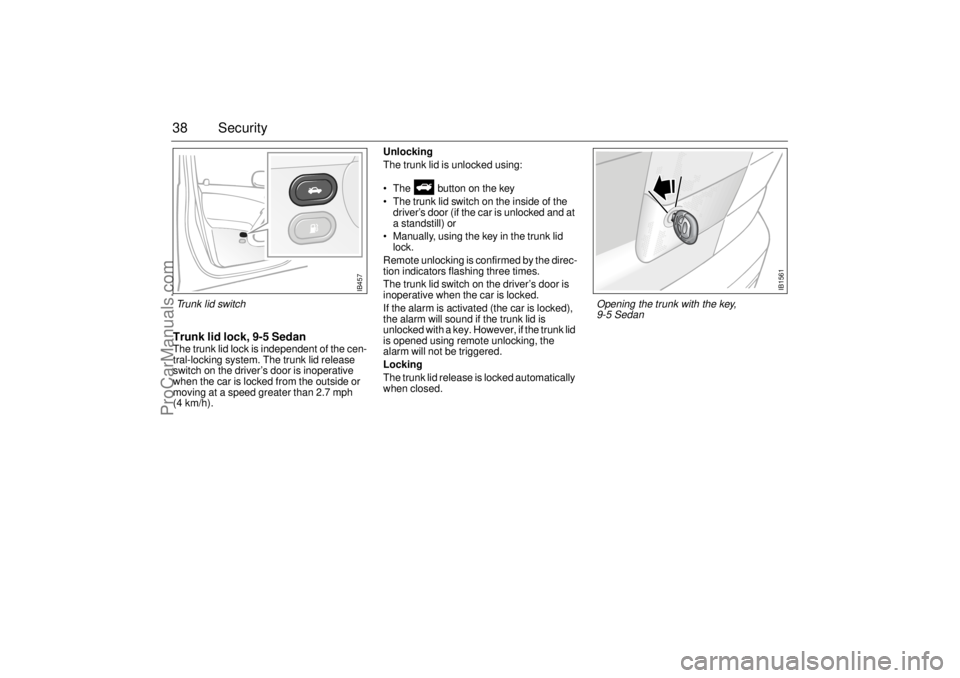SAAB 9-5 2001 Owners Guide 38 SecurityTrunk lid lock, 9-5 SedanThe trunk lid lock is independent of the cen-
tral-locking system. The trunk lid release
switch on the driver’s door is inoperative
when the car is locked from SAAB 9-5 2001 Owners Guide 38 SecurityTrunk lid lock, 9-5 SedanThe trunk lid lock is independent of the cen-
tral-locking system. The trunk lid release
switch on the driver’s door is inoperative
when the car is locked from