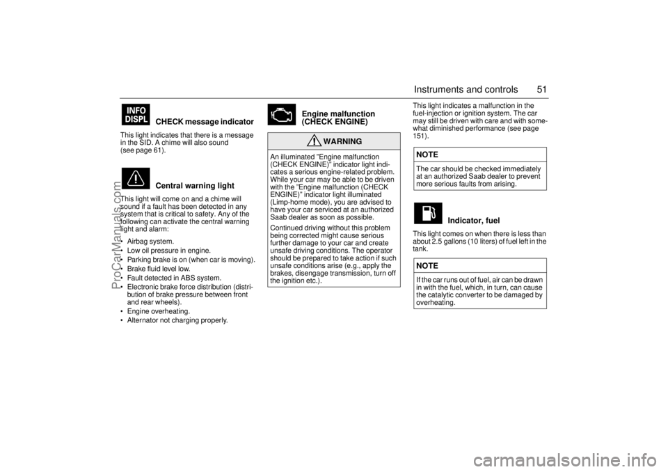 SAAB 9-5 2001  Owners Manual 51 Instruments and controls
CHECK message indicator 
This light indicates that there is a message 
in the SID. A chime will also sound 
(see page 61). 
Central warning light 
This light will come on a
