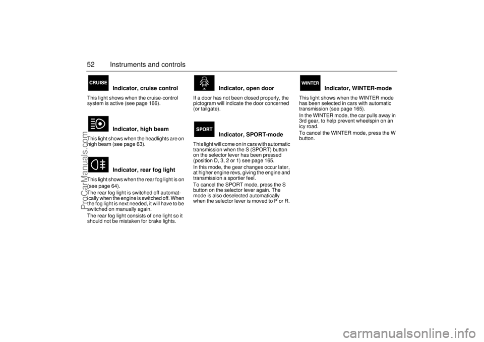 SAAB 9-5 2001 Workshop Manual 52 Instruments and controls
Indicator, cruise control 
This light shows when the cruise-control 
system is active (see page 166). 
Indicator, high beam 
This light shows when the headlights are on 
hi