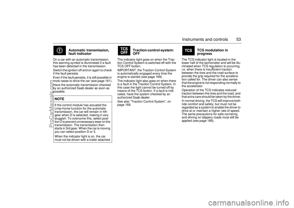 SAAB 9-5 2001  Owners Manual 53 Instruments and controls
Automatic transmission, 
fault indicator
On a car with an automatic transmission, 
this warning symbol is illuminated if a fault 
has been detected in the transmission.
Swi