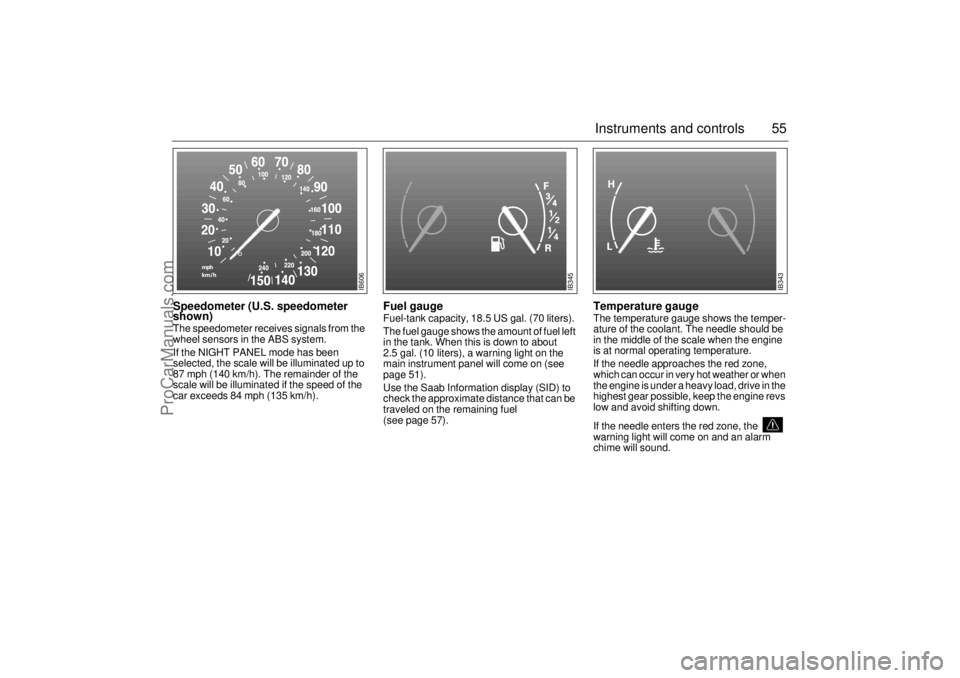 SAAB 9-5 2001  Owners Manual 55 Instruments and controls
Speedometer (U.S. speedometer 
shown)The speedometer receives signals from the 
wheel sensors in the ABS system. 
If the NIGHT PANEL mode has been 
selected, the scale will