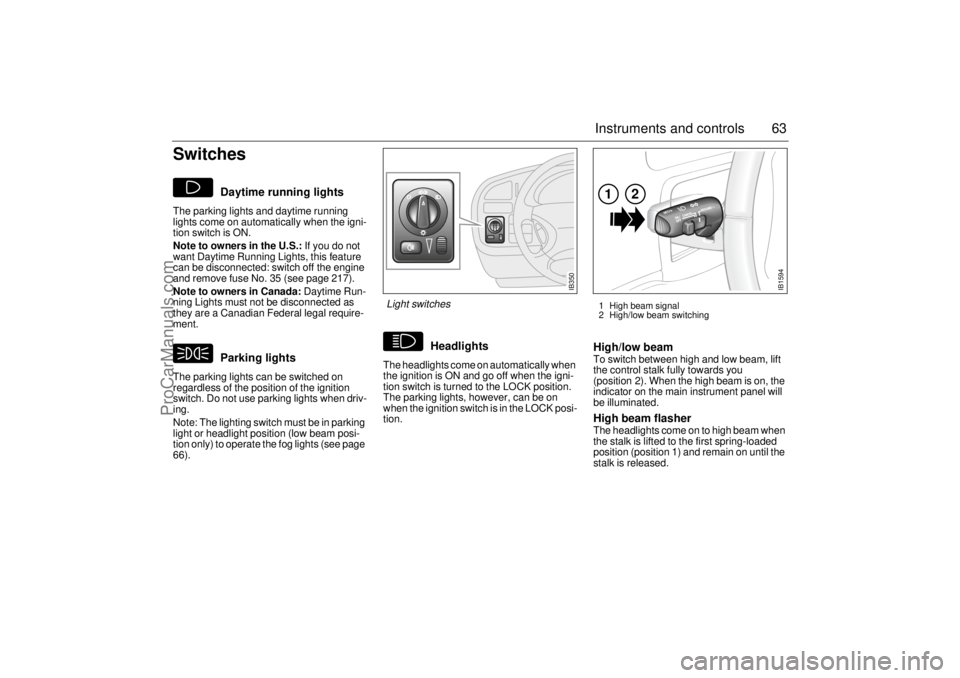 SAAB 9-5 2001 Repair Manual 63 Instruments and controls
Switches
Daytime running lights
The parking lights and daytime running
lights come on automatically when the igni-
tion switch is ON.
Note to owners in the U.S.: If you SAAB 9-5 2001 Repair Manual 63 Instruments and controls
Switches
Daytime running lights
The parking lights and daytime running
lights come on automatically when the igni-
tion switch is ON.
Note to owners in the U.S.: If you