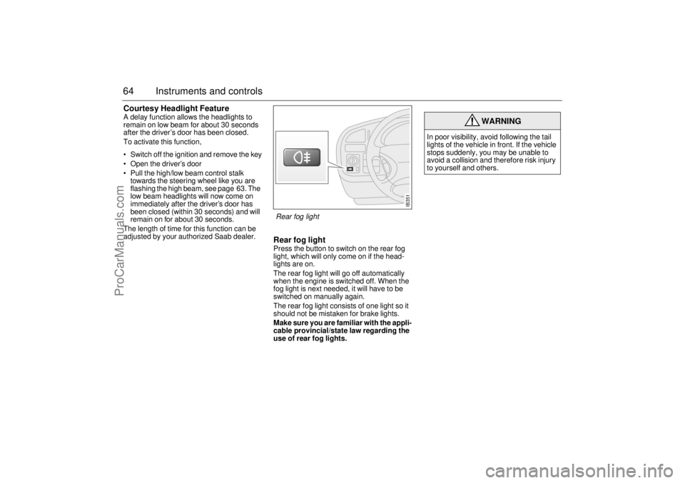 SAAB 9-5 2001 Repair Manual 64 Instruments and controlsCourtesy Headlight FeatureA delay function allows the headlights to
remain on low beam for about 30 seconds
after the driver’s door has been closed.
To activate this fu SAAB 9-5 2001 Repair Manual 64 Instruments and controlsCourtesy Headlight FeatureA delay function allows the headlights to
remain on low beam for about 30 seconds
after the driver’s door has been closed.
To activate this fu