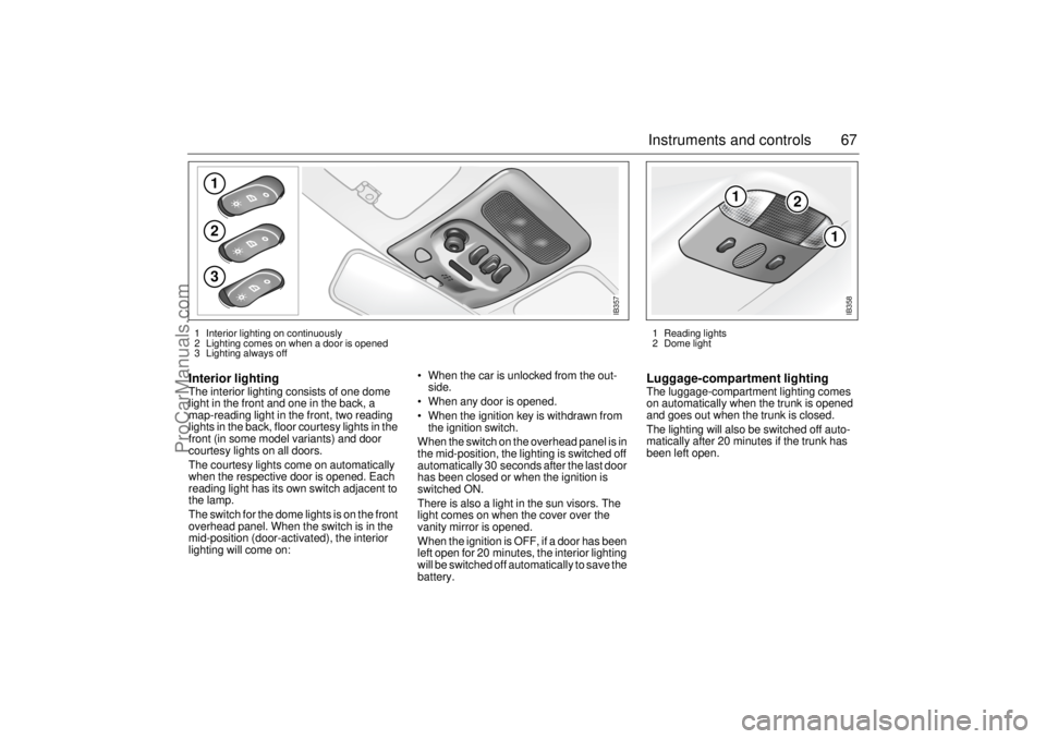 SAAB 9-5 2001 Repair Manual 67 Instruments and controls
Interior lighting The interior lighting consists of one dome
light in the front and one in the back, a
map-reading light in the front, two reading
lights in the back, fl SAAB 9-5 2001 Repair Manual 67 Instruments and controls
Interior lighting The interior lighting consists of one dome
light in the front and one in the back, a
map-reading light in the front, two reading
lights in the back, fl