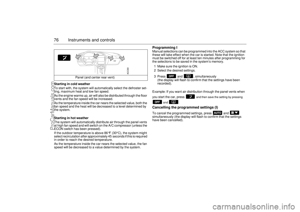 SAAB 9-5 2001 Manual PDF 76 Instruments and controlsStarting in cold weather
To start with, the system will automatically select the defroster set-
ting, maximum heat and low fan speed.
As the engine warms up, air will also SAAB 9-5 2001 Manual PDF 76 Instruments and controlsStarting in cold weather
To start with, the system will automatically select the defroster set-
ting, maximum heat and low fan speed.
As the engine warms up, air will also