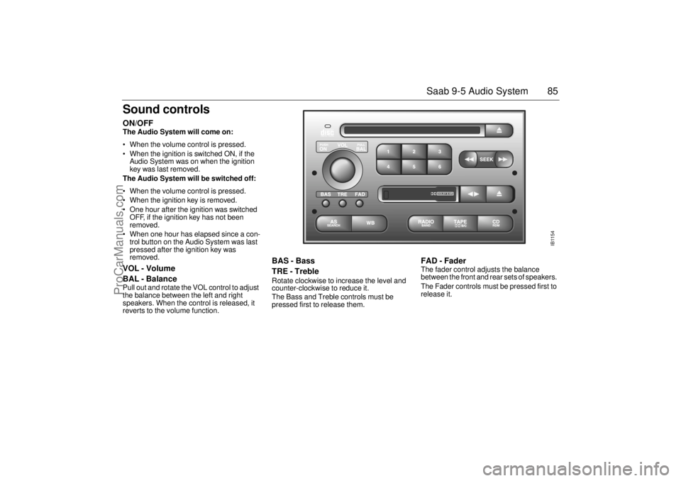SAAB 9-5 2001 Manual Online 85 Saab 9-5 Audio System
Sound controlsON/OFF The Audio System will come on:
• When the volume control is pressed.
When the ignition is switched ON, if the
Audio System was on when the ignition SAAB 9-5 2001 Manual Online 85 Saab 9-5 Audio System
Sound controlsON/OFF The Audio System will come on:
• When the volume control is pressed.
When the ignition is switched ON, if the
Audio System was on when the ignition