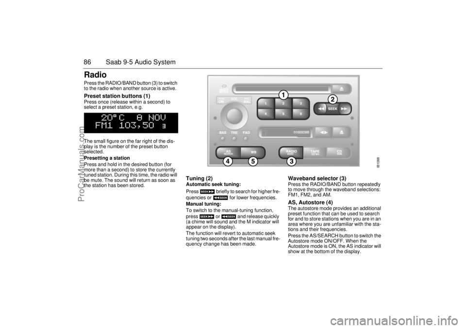 SAAB 9-5 2001 Manual Online 86 Saab 9-5 Audio SystemRadio Press the RADIO/BAND button (3) to switch
to the radio when another source is active. Preset station buttons (1) Press once (release within a second) to
select a preset SAAB 9-5 2001 Manual Online 86 Saab 9-5 Audio SystemRadio Press the RADIO/BAND button (3) to switch
to the radio when another source is active. Preset station buttons (1) Press once (release within a second) to
select a preset