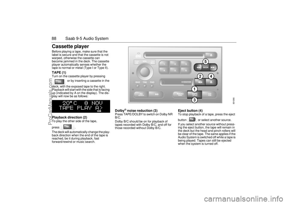 SAAB 9-5 2001 Manual Online 88 Saab 9-5 Audio SystemCassette player Before playing a tape, make sure that the
label is secure and that the cassette is not
warped, otherwise the cassette can
become jammed in the deck. The cass SAAB 9-5 2001 Manual Online 88 Saab 9-5 Audio SystemCassette player Before playing a tape, make sure that the
label is secure and that the cassette is not
warped, otherwise the cassette can
become jammed in the deck. The cass