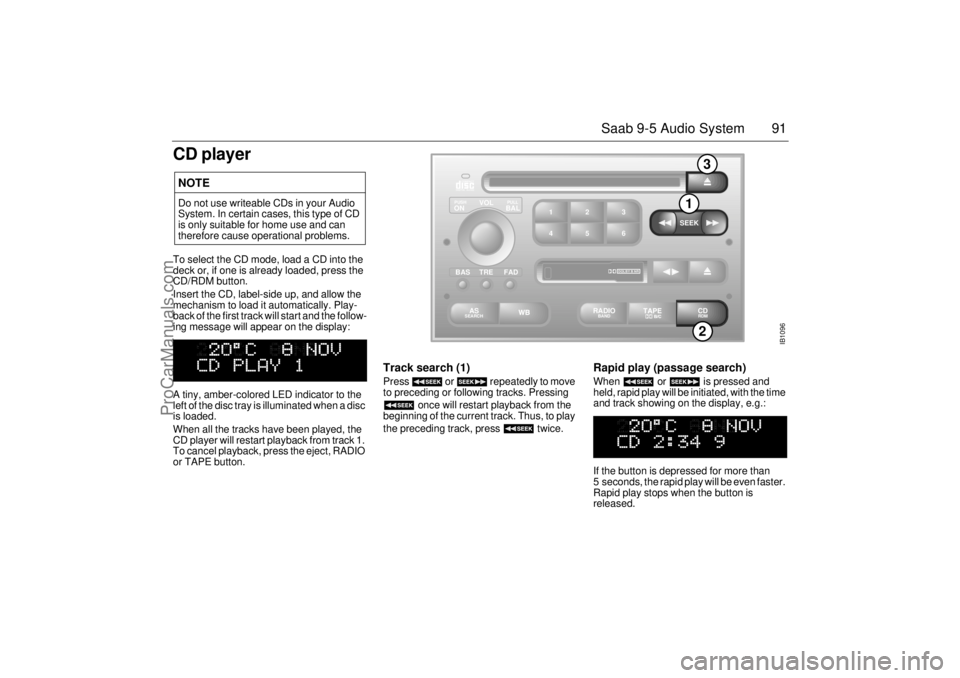 SAAB 9-5 2001 Owners Manual 91 Saab 9-5 Audio System
CD playerTo select the CD mode, load a CD into the
deck or, if one is already loaded, press the
CD/RDM button.
Insert the CD, label-side up, and allow the
mechanism to load SAAB 9-5 2001 Owners Manual 91 Saab 9-5 Audio System
CD playerTo select the CD mode, load a CD into the
deck or, if one is already loaded, press the
CD/RDM button.
Insert the CD, label-side up, and allow the
mechanism to load