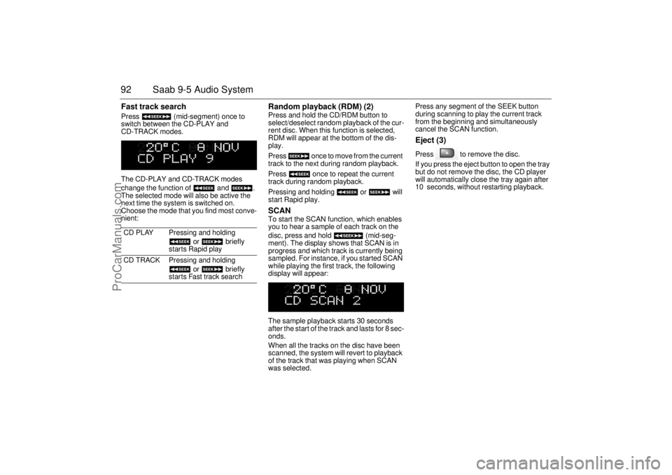 SAAB 9-5 2001 Owners Manual 92 Saab 9-5 Audio SystemFast track search Press (mid-segment) once to
switch between the CD-PLAY and
CD-TRACK modes.
The CD-PLAY and CD-TRACK modes
change the function of and .
The selected SAAB 9-5 2001 Owners Manual 92 Saab 9-5 Audio SystemFast track search Press (mid-segment) once to
switch between the CD-PLAY and
CD-TRACK modes.
The CD-PLAY and CD-TRACK modes
change the function of and .
The selected