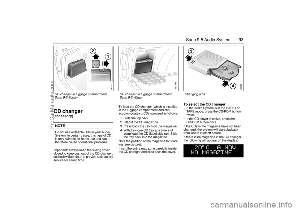 SAAB 9-5 2001 Owners Manual 93 Saab 9-5 Audio System
CD changer(accessory)Important! Always keep the sliding cover
closed to keep dust out of the CD changer,
so that it will continue to provide satisfactory
service for a long SAAB 9-5 2001 Owners Manual 93 Saab 9-5 Audio System
CD changer(accessory)Important! Always keep the sliding cover
closed to keep dust out of the CD changer,
so that it will continue to provide satisfactory
service for a long