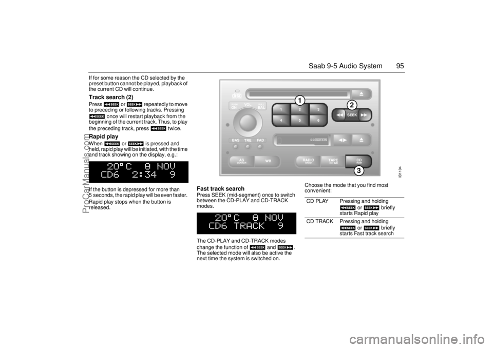 SAAB 9-5 2001 Owners Manual 95 Saab 9-5 Audio System
If for some reason the CD selected by the
preset button cannot be played, playback of
the current CD will continue. Track search (2) Press or repeatedly to move
to prec SAAB 9-5 2001 Owners Manual 95 Saab 9-5 Audio System
If for some reason the CD selected by the
preset button cannot be played, playback of
the current CD will continue. Track search (2) Press or repeatedly to move
to prec