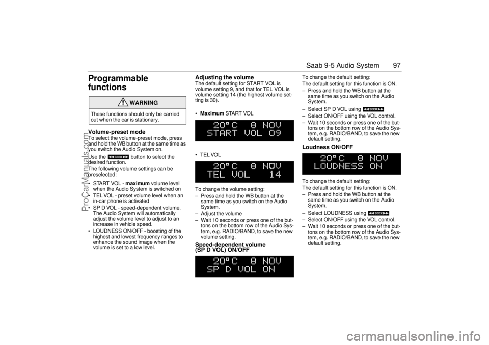 SAAB 9-5 2001 Owners Manual 97 Saab 9-5 Audio System
Programmable
functionsVolume-preset modeTo select the volume-preset mode, press
and hold the WB button at the same time as
you switch the Audio System on.
Use the button SAAB 9-5 2001 Owners Manual 97 Saab 9-5 Audio System
Programmable
functionsVolume-preset modeTo select the volume-preset mode, press
and hold the WB button at the same time as
you switch the Audio System on.
Use the button