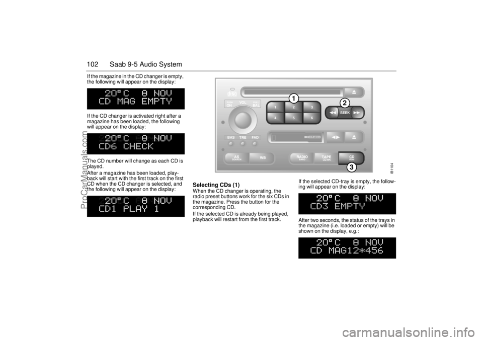 SAAB 9-5 2003 Owners Guide 102 Saab 9-5 Audio SystemIf the magazine in the CD changer is empty, 
the following will appear on the display: 
If the CD changer is activated right after a 
magazine has been loaded, the following 
