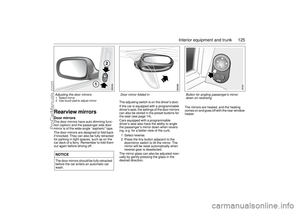 SAAB 9-5 2003 Owners Manual 125 Interior equipment and trunk
Rearview mirrorsDoor mirrorsThe door mirrors have auto dimming func-
tion (option) and the passenger side door
mirror is of the wide-angle ‘‘aspheric” type.
The SAAB 9-5 2003 Owners Manual 125 Interior equipment and trunk
Rearview mirrorsDoor mirrorsThe door mirrors have auto dimming func-
tion (option) and the passenger side door
mirror is of the wide-angle ‘‘aspheric” type.
The